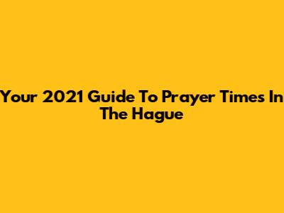 Your 2021 Guide To Prayer Times In The Hague