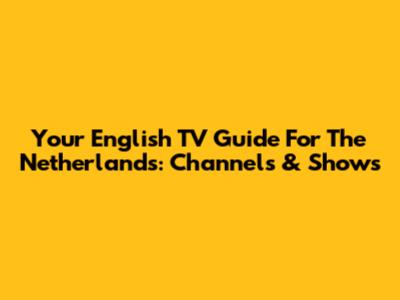 Your English TV Guide For The Netherlands: Channels & Shows