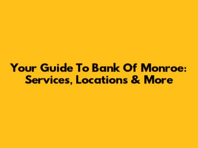 Your Guide To Bank Of Monroe: Services, Locations & More