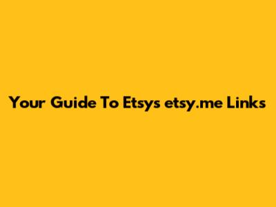 Your Guide To Etsy's `etsy.me` Links