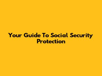 Your Guide To Social Security Protection