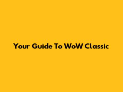 Your Guide To WoW Classic