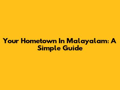 Your Hometown In Malayalam: A Simple Guide