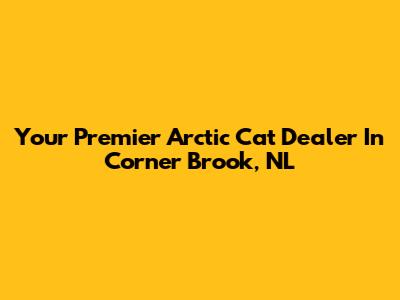 Your Premier Arctic Cat Dealer In Corner Brook, NL
