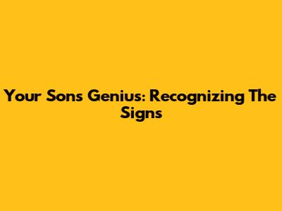 Your Son's Genius: Recognizing The Signs