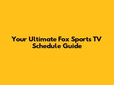 Your Ultimate Fox Sports TV Schedule Guide