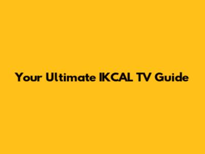 Your Ultimate IKCAL TV Guide