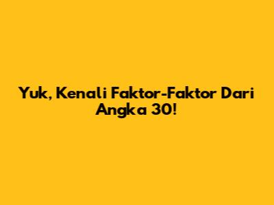 Yuk, Kenali Faktor-Faktor Dari Angka 30!