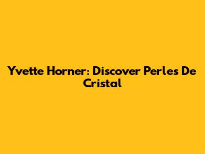 Yvette Horner: Discover Perles De Cristal