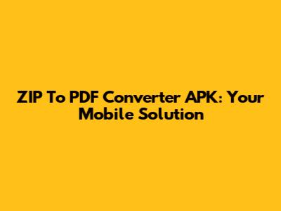 ZIP To PDF Converter APK: Your Mobile Solution