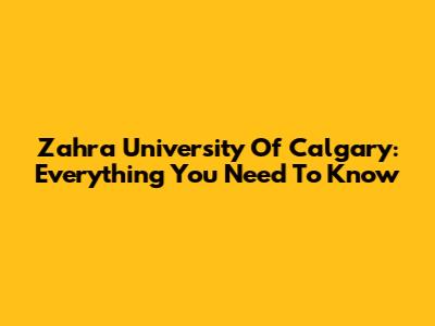 Zahra University Of Calgary: Everything You Need To Know