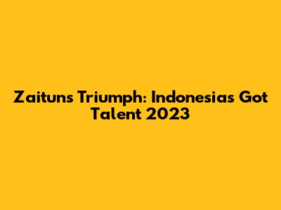 Zaitun's Triumph: Indonesia's Got Talent 2023