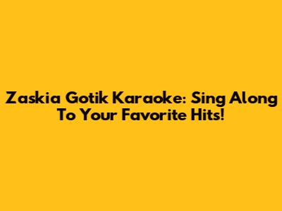 Zaskia Gotik Karaoke: Sing Along To Your Favorite Hits!