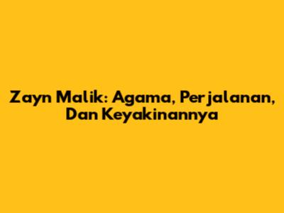 Zayn Malik: Agama, Perjalanan, Dan Keyakinannya