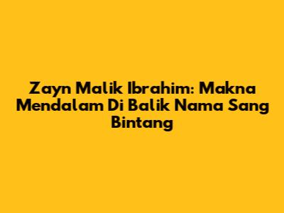 Zayn Malik Ibrahim: Makna Mendalam Di Balik Nama Sang Bintang