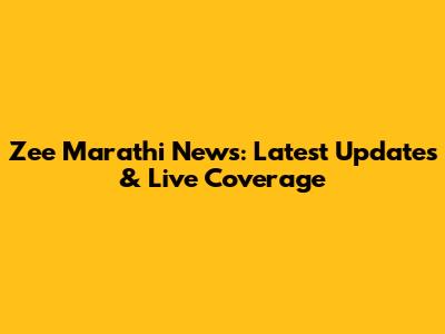Zee Marathi News: Latest Updates & Live Coverage