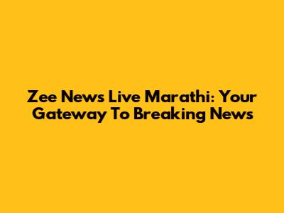 Zee News Live Marathi: Your Gateway To Breaking News