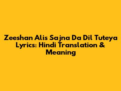 Zeeshan Ali's 'Sajna Da Dil Tuteya' Lyrics: Hindi Translation & Meaning