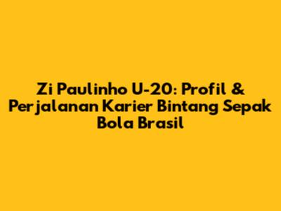 Zi Paulinho U-20: Profil & Perjalanan Karier Bintang Sepak Bola Brasil
