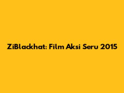 ZiBlackhat: Film Aksi Seru 2015