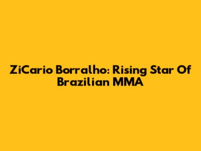 ZiCario Borralho: Rising Star Of Brazilian MMA
