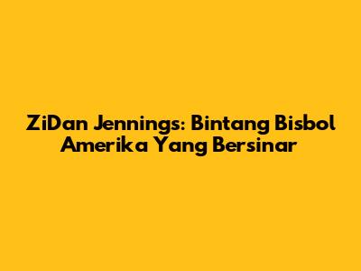 ZiDan Jennings: Bintang Bisbol Amerika Yang Bersinar