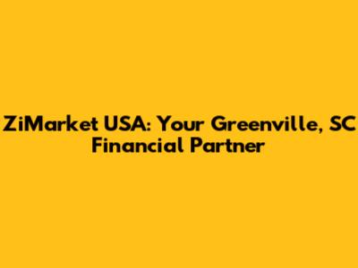 ZiMarket USA: Your Greenville, SC Financial Partner