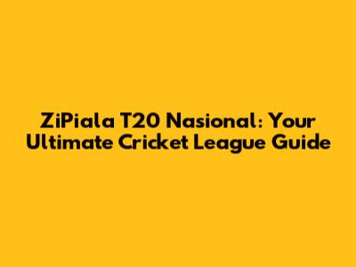 ZiPiala T20 Nasional: Your Ultimate Cricket League Guide