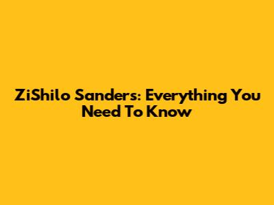 ZiShilo Sanders: Everything You Need To Know