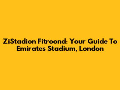 ZiStadion Fitroond: Your Guide To Emirates Stadium, London