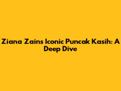 Ziana Zain's Iconic 'Puncak Kasih': A Deep Dive