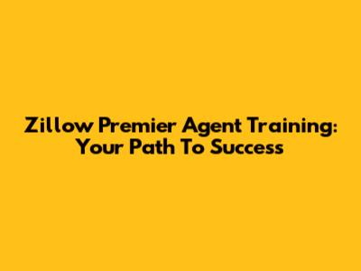 Zillow Premier Agent Training: Your Path To Success