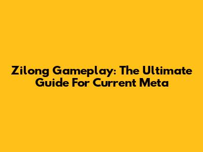 Zilong Gameplay: The Ultimate Guide For Current Meta