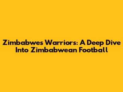 Zimbabwe's Warriors: A Deep Dive Into Zimbabwean Football