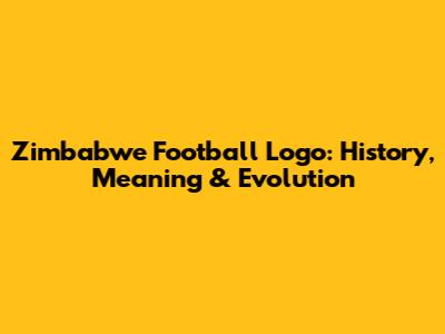 Zimbabwe Football Logo: History, Meaning & Evolution