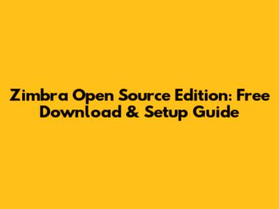 Zimbra Open Source Edition: Free Download & Setup Guide