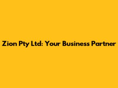 Zion Pty Ltd: Your Business Partner
