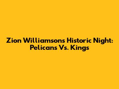 Zion Williamson's Historic Night: Pelicans Vs. Kings