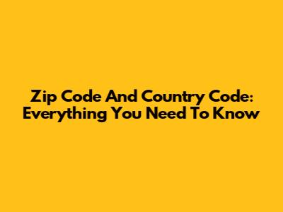 Zip Code And Country Code: Everything You Need To Know