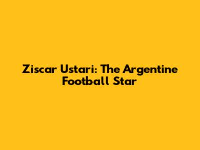 Ziscar Ustari: The Argentine Football Star