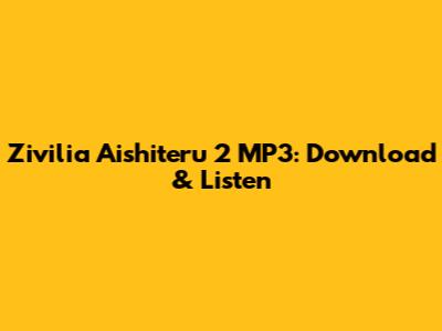 Zivilia Aishiteru 2 MP3: Download & Listen