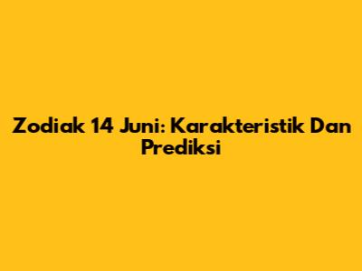 Zodiak 14 Juni: Karakteristik Dan Prediksi