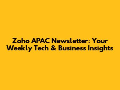 Zoho APAC Newsletter: Your Weekly Tech & Business Insights