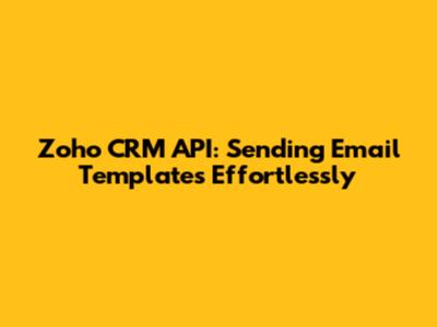 Zoho CRM API: Sending Email Templates Effortlessly