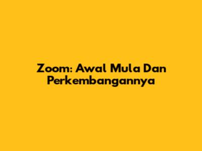 Zoom: Awal Mula Dan Perkembangannya