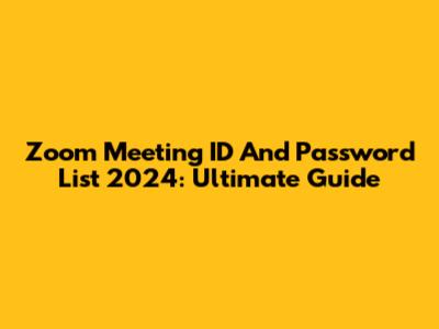 Zoom Meeting ID And Password List 2024: Ultimate Guide