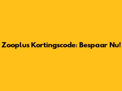 Zooplus Kortingscode: Bespaar Nu!