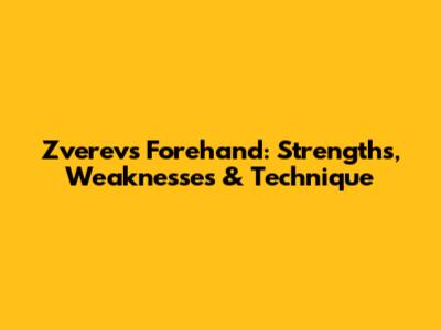Zverev's Forehand: Strengths, Weaknesses & Technique