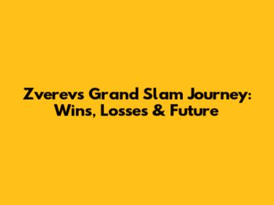 Zverev's Grand Slam Journey: Wins, Losses & Future
