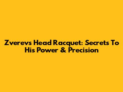 Zverev's Head Racquet: Secrets To His Power & Precision